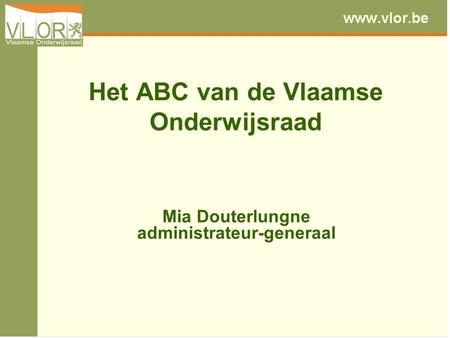 Het ABC van de Vlaamse Onderwijsraad Mia Douterlungne administrateur-generaal.