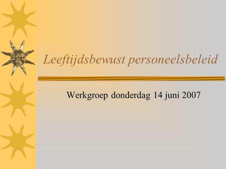 Leeftijdsbewust personeelsbeleid Werkgroep donderdag 14 juni 2007.