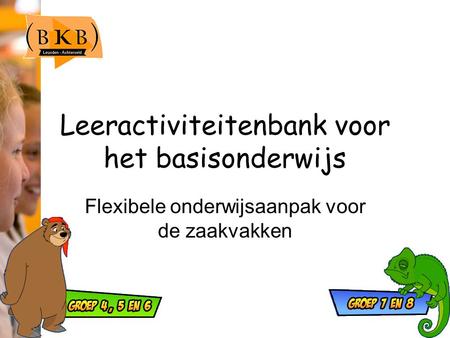 Leeractiviteitenbank voor het basisonderwijs Flexibele onderwijsaanpak voor de zaakvakken.