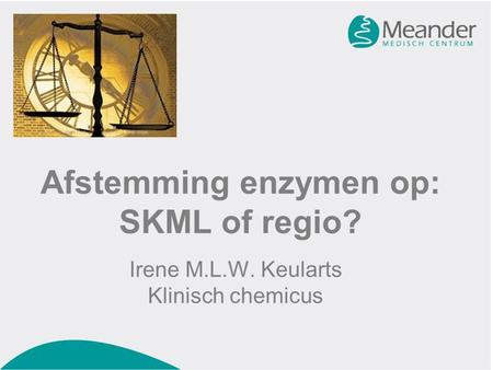 Afstemming enzymen op: SKML of regio? Irene M.L.W. Keularts Klinisch chemicus.
