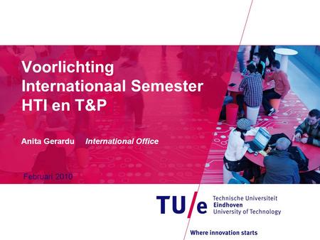 Voorlichting Internationaal Semester HTI en T&P Anita GerarduInternational Office Februari 2010.