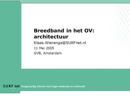Breedband in het OV: architectuur 11 Mei 2005 GVB, Amsterdam.