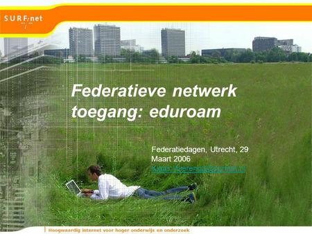 Hoogwaardig internet voor hoger onderwijs en onderzoek Federatieve netwerk toegang: eduroam Federatiedagen, Utrecht, 29 Maart 2006