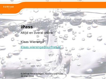 SURFnet Relatiedagen, Noordwijkerhout, 30 mei 2006 Altijd en overal online iPass Klaas Wierenga