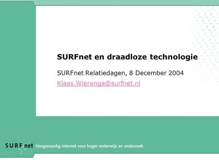 SURFnet en draadloze technologie SURFnet Relatiedagen, 8 December 2004