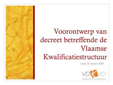 Voorontwerp van decreet betreffende de Vlaamse Kwalificatiestructuur Geel 10 maart 2009.