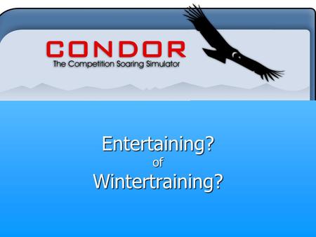 Entertaining?ofWintertraining?. Wat is condor? Een Zweefvliegwedstrijd simulator Een Zweefvliegwedstrijd simulator 32 personen 32 personen 18 verschillende.