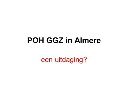 POH GGZ in Almere een uitdaging?.