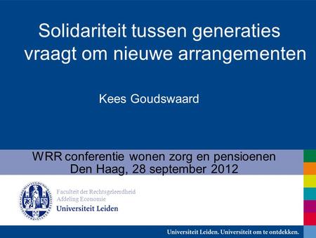 Kees Goudswaard WRR conferentie wonen zorg en pensioenen Den Haag, 28 september 2012 Faculteit der Rechtsgeleerdheid Afdeling Economie Solidariteit tussen.