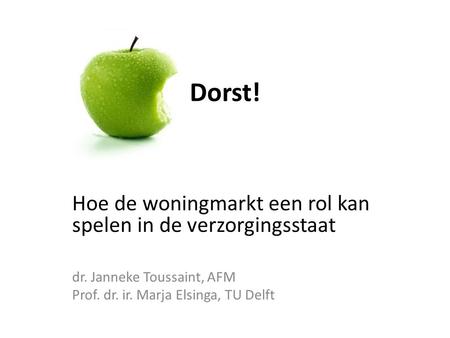 Dorst! Hoe de woningmarkt een rol kan spelen in de verzorgingsstaat dr. Janneke Toussaint, AFM Prof. dr. ir. Marja Elsinga, TU Delft.