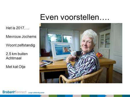 Even voorstellen…. Het is 2017…. Mevrouw Jochems Woont zelfstandig 2,5 km buiten Achtmaal Met kat Otje.