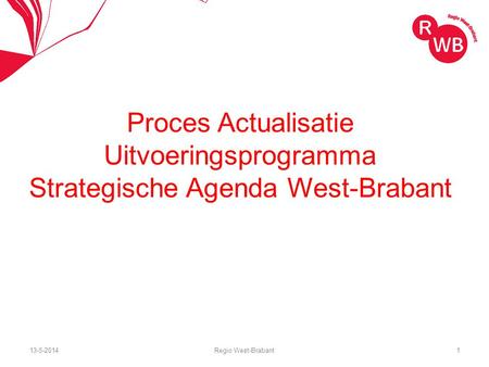 Proces Actualisatie Uitvoeringsprogramma Strategische Agenda West-Brabant 13-5-2014Regio West-Brabant1.