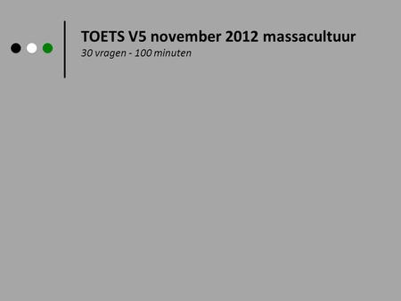TOETS V5 november 2012 massacultuur 30 vragen - 100 minuten.