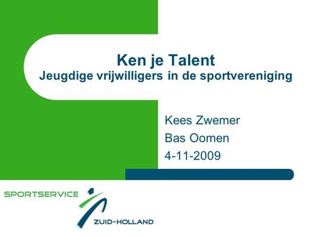 Ken je Talent Jeugdige vrijwilligers in de sportvereniging Kees Zwemer Bas Oomen 4-11-2009.
