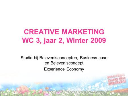 CREATIVE MARKETING WC 3, jaar 2, Winter 2009 Stadia bij Belevenisconcepten, Business case en Belevenisconcept Experience Economy.