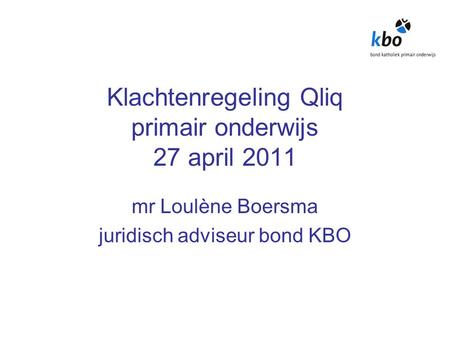Klachtenregeling Qliq primair onderwijs 27 april 2011 mr Loulène Boersma juridisch adviseur bond KBO.