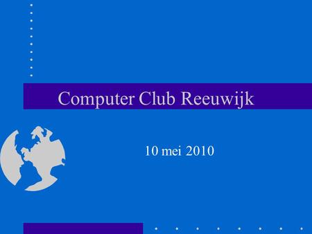 Computer Club Reeuwijk 10 mei 2010. Agenda Nieuwtjes TV Gemist Web albums Tips en Trucs.