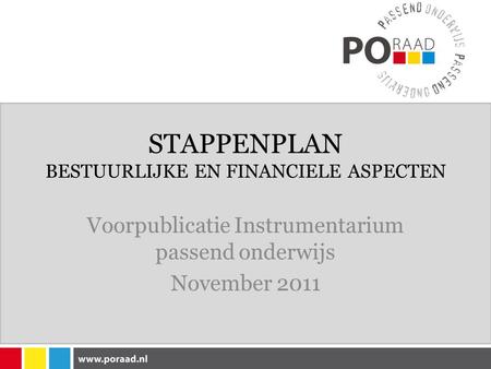 STAPPENPLAN BESTUURLIJKE EN FINANCIELE ASPECTEN Voorpublicatie Instrumentarium passend onderwijs November 2011.