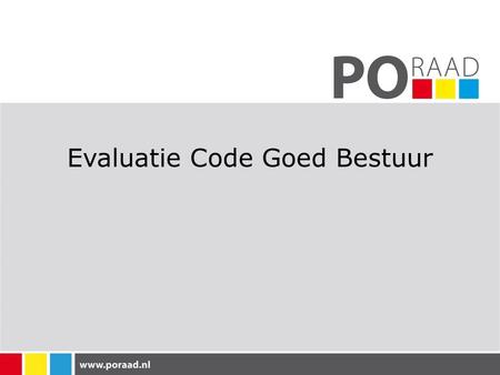 Evaluatie Code Goed Bestuur. Code Goed Bestuur PO De Code Goed Bestuur van de PO- Raad behoeft in 2012 grondige bijstelling.