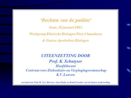‘Rechten van de patiënt’ Gent, 28 januari 2003 Werkgroep Klinische Biologen West-Vlaanderen & Gentse Apothekers Biologen UITEENZETTING DOOR Prof. K. Schutyser.
