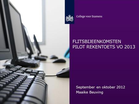 FLITSBIJEENKOMSTEN PILOT REKENTOETS VO 2013 September en oktober 2012 Maaike Beuving.