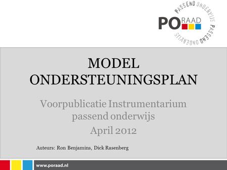 MODEL ONDERSTEUNINGSPLAN Voorpublicatie Instrumentarium passend onderwijs April 2012 Auteurs: Ron Benjamins, Dick Rasenberg.