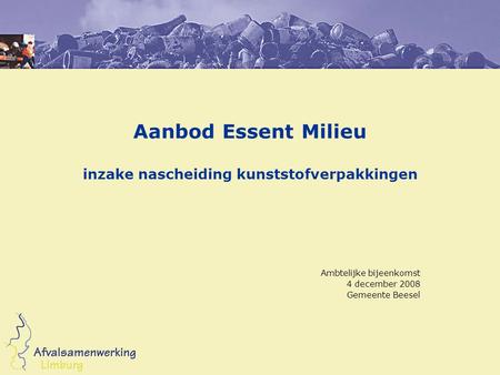 Aanbod Essent Milieu inzake nascheiding kunststofverpakkingen Ambtelijke bijeenkomst 4 december 2008 Gemeente Beesel.