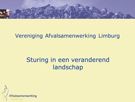 Vereniging Afvalsamenwerking Limburg Sturing in een veranderend landschap.