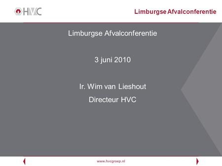 Limburgse Afvalconferentie 3 juni 2010 Ir. Wim van Lieshout Directeur HVC Limburgse Afvalconferentie.