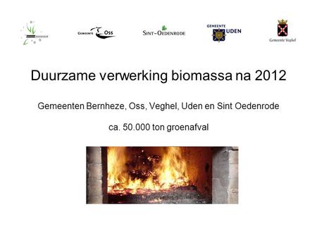 Duurzame verwerking biomassa na 2012 Gemeenten Bernheze, Oss, Veghel, Uden en Sint Oedenrode ca. 50.000 ton groenafval.