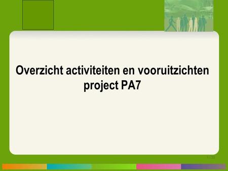 1 / 30 Overzicht activiteiten en vooruitzichten project PA7.