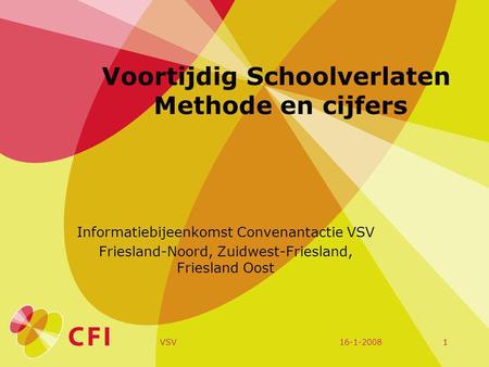 16-1-2008VSV1 Voortijdig Schoolverlaten Methode en cijfers Informatiebijeenkomst Convenantactie VSV Friesland-Noord, Zuidwest-Friesland, Friesland Oost.