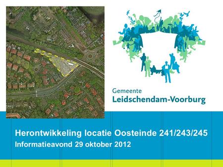 Herontwikkeling locatie Oosteinde 241/243/245 Informatieavond 29 oktober 2012.