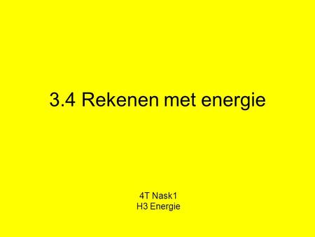 3.4 Rekenen met energie 4T Nask1 H3 Energie.