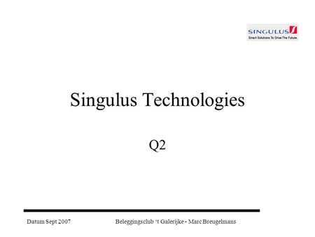 Datum Sept 2007Beleggingsclub ‘t Galerijke - Marc Breugelmans Singulus Technologies Q2.