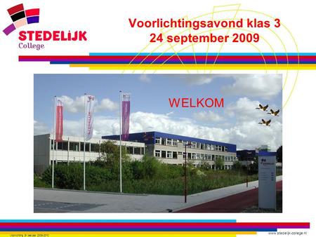 Www.stedelijk-college.nl Voorlichting 3 e leerjaar 2009-2010 Voorlichtingsavond klas 3 24 september 2009 WELKOM.
