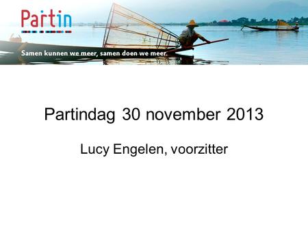 Samen kunnen we meer … Partindag 30 november 2013 Lucy Engelen, voorzitter.