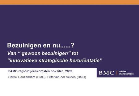 Bezuinigen en nu......? Van “ gewoon bezuinigen” tot “innovatieve strategische heroriëntatie” FAMO regio-bijeenkomsten nov./dec. 2009 Herrie Geuzendam.