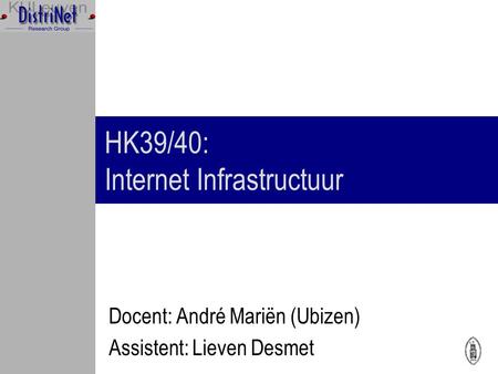 HK39/40: Internet Infrastructuur Docent: André Mariën (Ubizen) Assistent: Lieven Desmet.