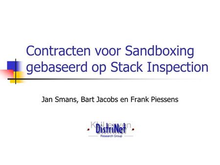 Contracten voor Sandboxing gebaseerd op Stack Inspection Jan Smans, Bart Jacobs en Frank Piessens.