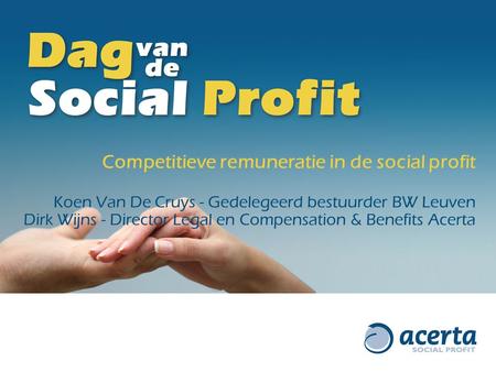 Competitieve remuneratie in de social profit Koen Van De Cruys - Gedelegeerd bestuurder BW Leuven Dirk Wijns - Director Legal en Compensation & Benefits.