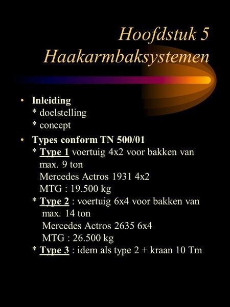 Hoofdstuk 5 Haakarmbaksystemen Inleiding * doelstelling * concept Types conform TN 500/01 * Type 1 voertuig 4x2 voor bakken van max. 9 ton Mercedes Actros.