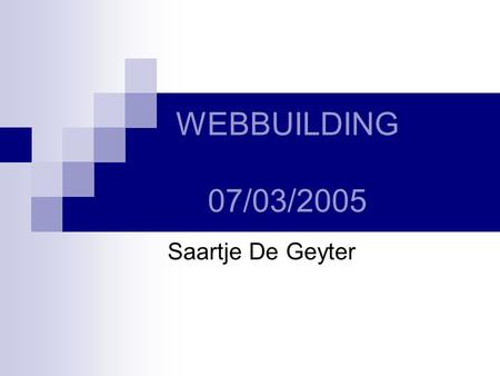 WEBBUILDING 07/03/2005 Saartje De Geyter.