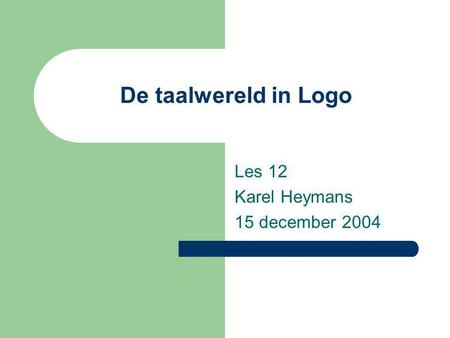 De taalwereld in Logo Les 12 Karel Heymans 15 december 2004.