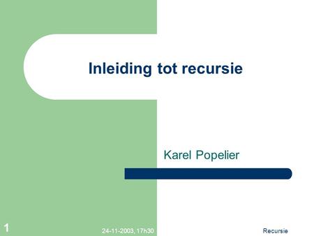 24-11-2003, 17h30Recursie 1 Inleiding tot recursie Karel Popelier.