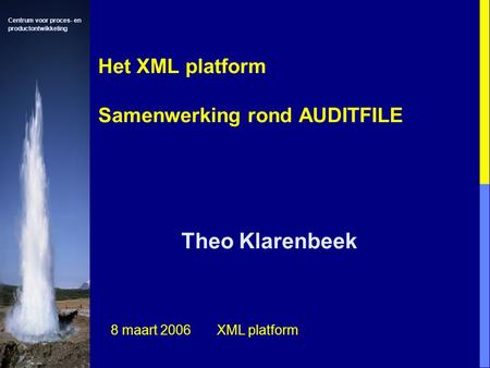 Centrum voor proces- en productontwikkeling Het XML platform Samenwerking rond AUDITFILE Theo Klarenbeek 8 maart 2006 XML platform.