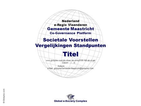 Societale Voorstellen Vergelijkingen Standpunten Nederland e-Regio Vlaanderen Global e-Society Complex www.globplex.com/abvd/aac.abvd/mp0109.100.abvd.ppt.