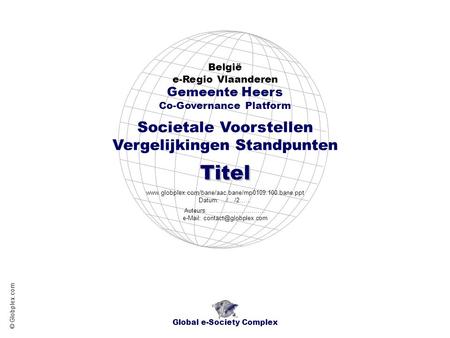 Societale Voorstellen Vergelijkingen Standpunten België e-Regio Vlaanderen Global e-Society Complex www.globplex.com/bane/aac.bane/mp0109.100.bane.ppt.