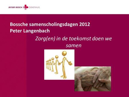 Zorg(en) in de toekomst doen we samen Bossche samenscholingsdagen 2012 Peter Langenbach.