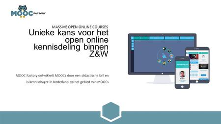 Unieke kans voor het open online kennisdeling binnen Z&W MOOC Factory ontwikkelt MOOCs door een didactische bril en is kennisdrager in Nederland op het.